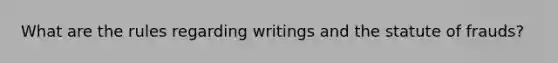 What are the rules regarding writings and the statute of frauds?