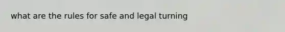 what are the rules for safe and legal turning