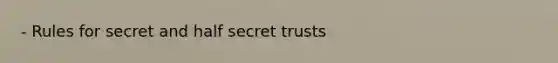 - Rules for secret and half secret trusts