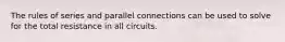 The rules of series and parallel connections can be used to solve for the total resistance in all circuits.