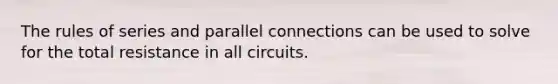 The rules of series and parallel connections can be used to solve for the total resistance in all circuits.