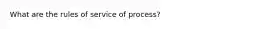 What are the rules of service of process?