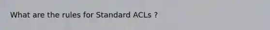 What are the rules for Standard ACLs ?