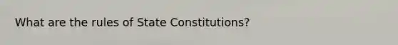 What are the rules of State Constitutions?