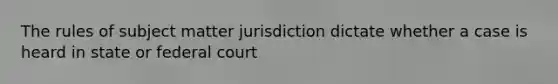 The rules of subject matter jurisdiction dictate whether a case is heard in state or federal court