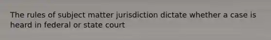 The rules of subject matter jurisdiction dictate whether a case is heard in federal or state court