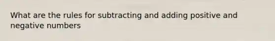 What are the rules for subtracting and adding positive and negative numbers