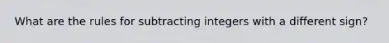 What are the rules for subtracting integers with a different sign?