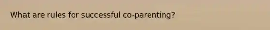 What are rules for successful co-parenting?