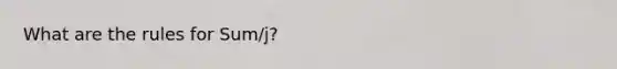 What are the rules for Sum/j?