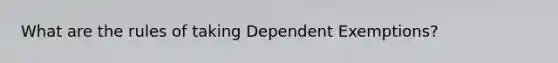 What are the rules of taking Dependent Exemptions?