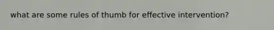 what are some rules of thumb for effective intervention?