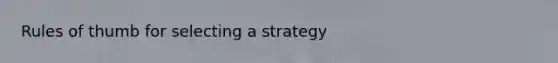 Rules of thumb for selecting a strategy