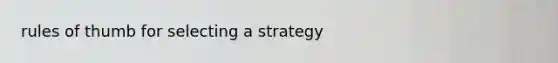 rules of thumb for selecting a strategy