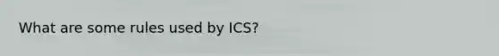 What are some rules used by ICS?