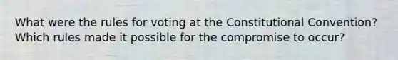 What were the rules for voting at the Constitutional Convention? Which rules made it possible for the compromise to occur?