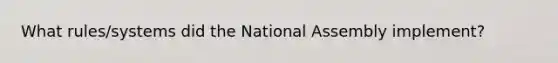 What rules/systems did the National Assembly implement?