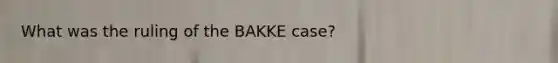 What was the ruling of the BAKKE case?