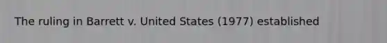 The ruling in Barrett v. United States (1977) established