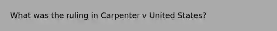 What was the ruling in Carpenter v United States?