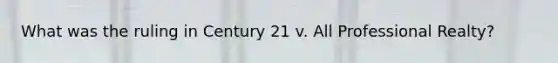 What was the ruling in Century 21 v. All Professional Realty?