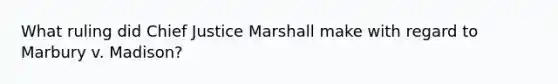 What ruling did Chief Justice Marshall make with regard to Marbury v. Madison?