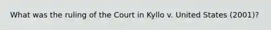 What was the ruling of the Court in Kyllo v. United States (2001)?