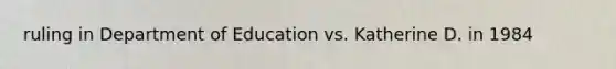 ruling in Department of Education vs. Katherine D. in 1984