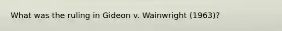 What was the ruling in Gideon v. Wainwright (1963)?