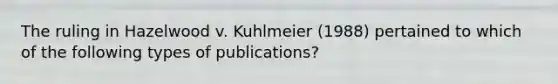 The ruling in Hazelwood v. Kuhlmeier (1988) pertained to which of the following types of publications?