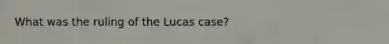 What was the ruling of the Lucas case?