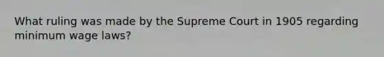 What ruling was made by the Supreme Court in 1905 regarding minimum wage laws?