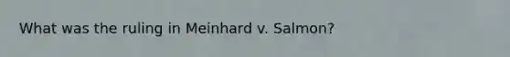 What was the ruling in Meinhard v. Salmon?