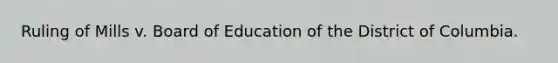 Ruling of Mills v. Board of Education of the District of Columbia.