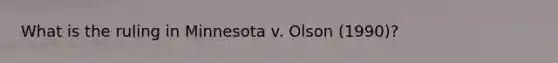 What is the ruling in Minnesota v. Olson (1990)?