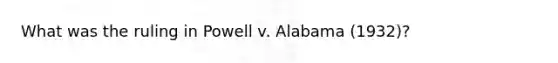 What was the ruling in Powell v. Alabama (1932)?