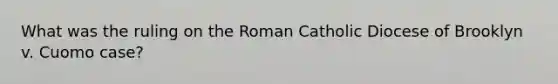 What was the ruling on the Roman Catholic Diocese of Brooklyn v. Cuomo case?