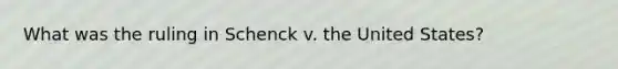 What was the ruling in Schenck v. the United States?