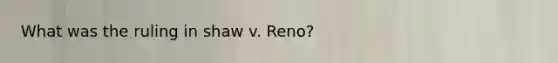 What was the ruling in shaw v. Reno?