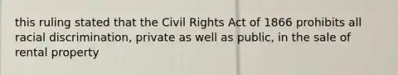 this ruling stated that the Civil Rights Act of 1866 prohibits all racial discrimination, private as well as public, in the sale of rental property