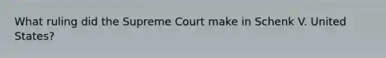 What ruling did the Supreme Court make in Schenk V. United States?