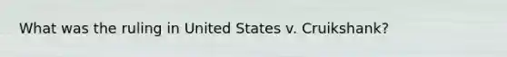 What was the ruling in United States v. Cruikshank?