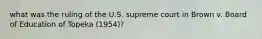 what was the ruling of the U.S. supreme court in Brown v. Board of Education of Topeka (1954)?