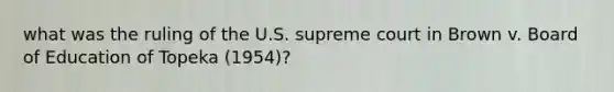 what was the ruling of the U.S. supreme court in Brown v. Board of Education of Topeka (1954)?