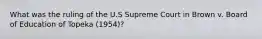 What was the ruling of the U.S Supreme Court in Brown v. Board of Education of Topeka (1954)?