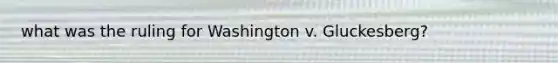 what was the ruling for Washington v. Gluckesberg?