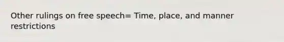 Other rulings on free speech= Time, place, and manner restrictions