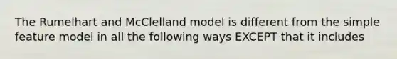 The Rumelhart and McClelland model is different from the simple feature model in all the following ways EXCEPT that it includes