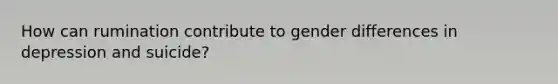 How can rumination contribute to gender differences in depression and suicide?