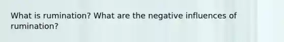 What is rumination? What are the negative influences of rumination?